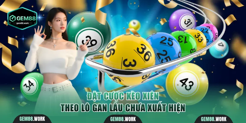 Lô Xiên Gem88 - Hướng Dẫn Cách Chơi Để Nhận Thưởng X261 Đặt cược kèo xiên theo số gan lâu chưa nổ