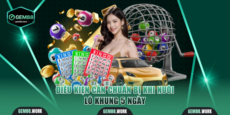 Cách Nuôi Lô Khung 5 Ngày Hiệu Quả Đảm Bảo Thắng Lớn Điều kiện chuẩn bị khi nuôi lô 5 ngày